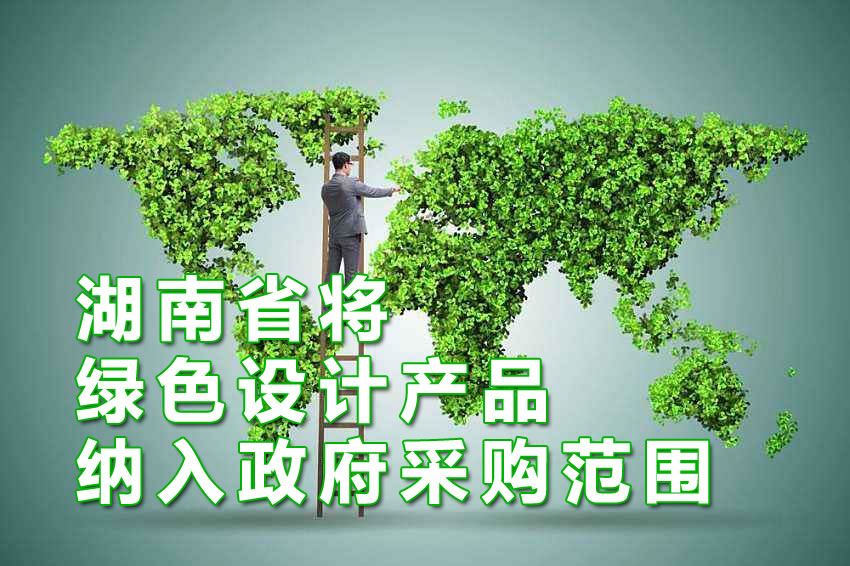 湖南省将绿色设计产品纳入政府采购范围